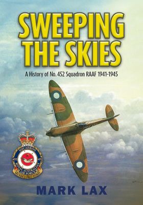 Sweeping the Skies – A History of No. 452 Squadron RAAF 1941-1945 9781764193771