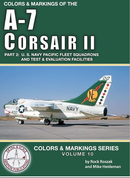 Colors and Markings Volume 10. A-7 Corsair II Part 2 U.S Navy Pacific Fleet Squadrons and Test and Evaluation Facilities 9798180982995