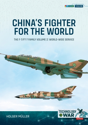 China's Fighter for the World Volume 2: The F-7/FT-7 Family, Volume 2: World-Wide Service 9781804519110