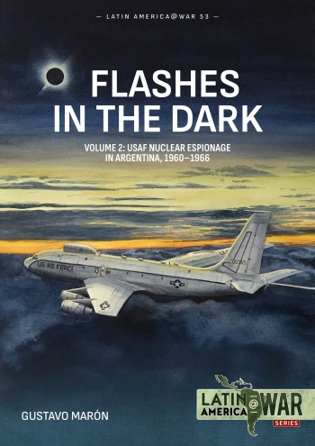 Flashes in the Dark Volume 2: USAF Nuclear Espionage in Argentina, 1960-1966 9781804519363