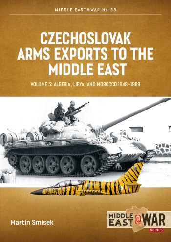 Czechoslovak Arms Exports to the Middle East Volume 5: Algeria, Libya and Morocco 1948-1989 9781806720286