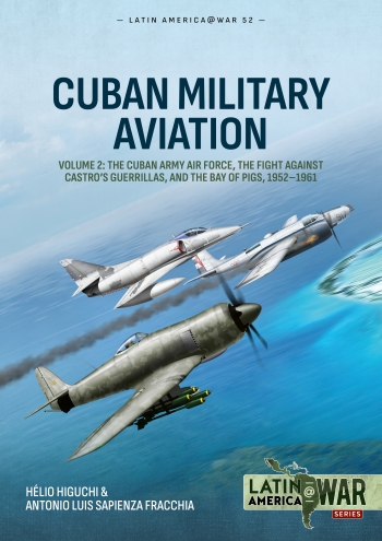 Cuban Military Aviation Volume 2: The Cuban Army Air Force, the fight against Castro's Guerrillas, and the Bay of Pigs, 1952-1961 9781806720378