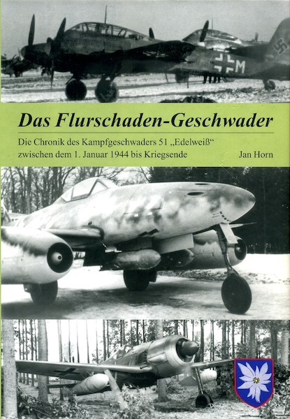 Das Flurschadengeschwader Die Chronik des Kampfgeschwaders 51 "Edelwei" zwischen dem 1. Januar 1944 bis Kriegsende  9783000315657