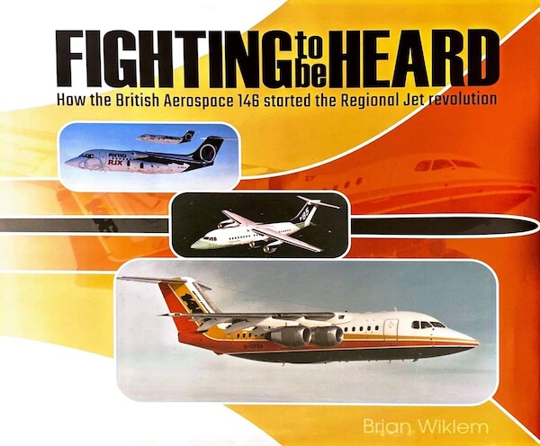 Fighting to Be Heard: How the world's quietest jetliner started the regional jet revolution: BAE146  9781634050272
