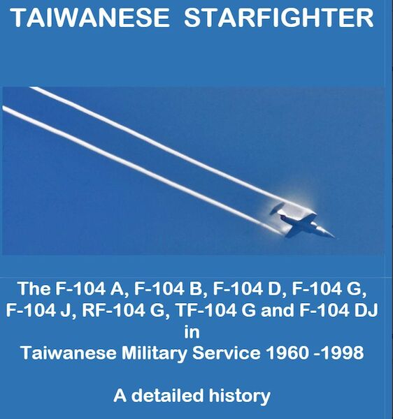 279 Taiwanese Starfighters, The F104A, Fi104B, F104G, TF104G, RF104G, F104J and TF104J in Taiwanese Military Service, A detailed History (EXPECTED 1st of may 2026 9783000730...
