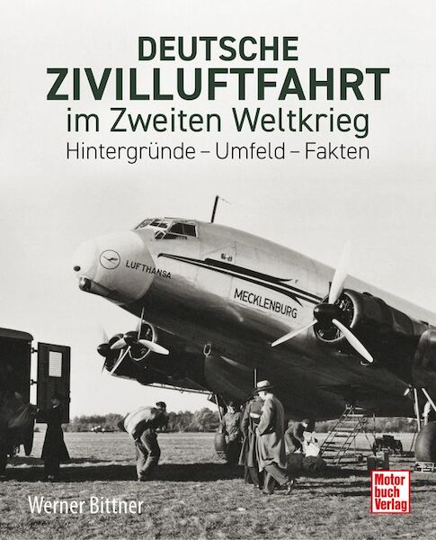 Deutsche Zivilluftfahrt im Zweiten Weltkrieg: Hintergründe - Umfeld - Fakten 9783613048324