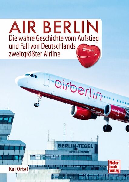 Air Berlin: Die wahre Geschichte vom Aufstieg und Fall von Deutschlands zweitgrößter Airline 9783613048980