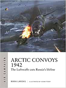 Arctic Convoys 1942, The Luftwaffe cuts Russia's lifeline  9781472852434