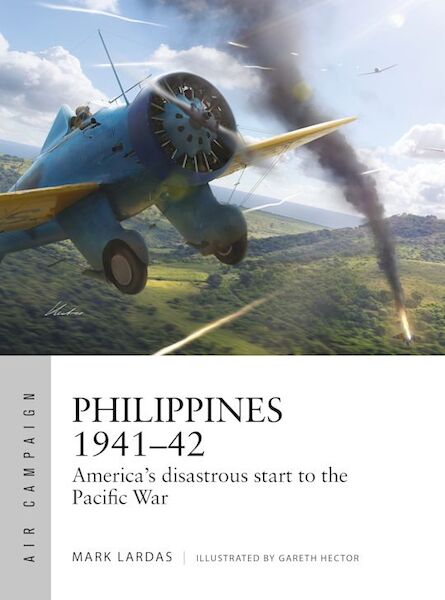 Air Campaign 62. Philippines 1941-42, America's Disastrous start to the Pacific War 9781472870865