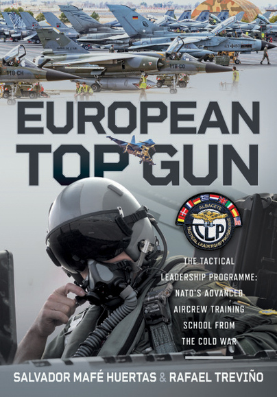 European Top Gun, The Tactical Leadership Programme: NATO’s Advanced Aircrew Training School From the Cold War and Beyond 9781036121792