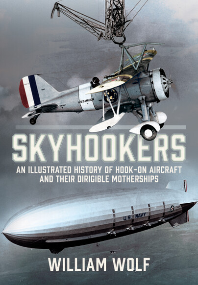 Skyhookers : An Illustrated History of Hook-on Aircraft and Their Dirigible Motherships 9781036137748