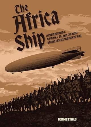 The Africa Ship. Ludwig Bockholt, Zeppelin L 59, and the Most Daring Rescue Mission of WWI 9780764370823
