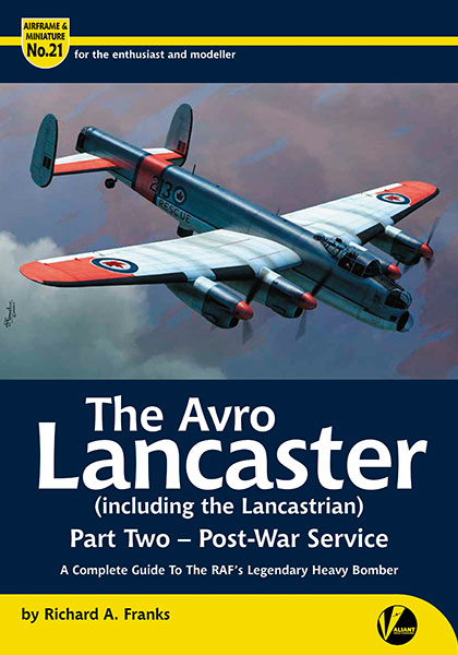 The Avro Lancaster (including the Lancastrian) Part 2  Post War Service - A Complete Guide to the RAF's Legendary Heavy Bomber  9781912932337
