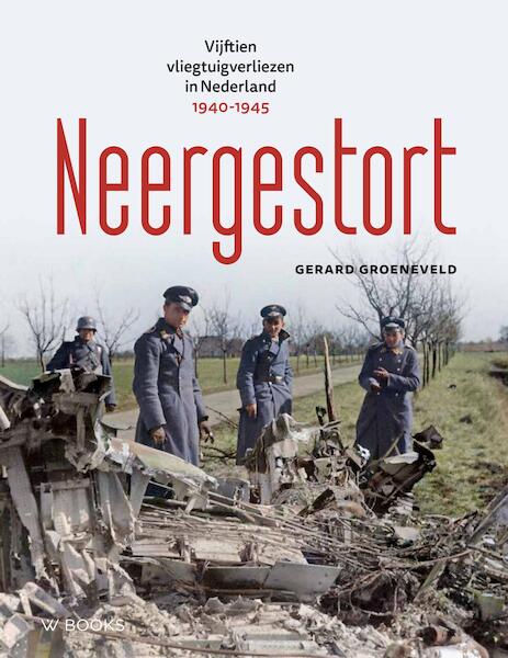 Neergestort, Vijftien vliegtuigverliezen in Nederland 1940-1945 9789462584204